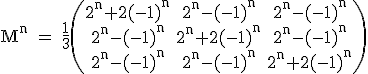3$\textrm M^{n} = \fra{1}{3}\begin{pmatrix}2^n+2(-1)^n&2^n-(-1)^n&2^n-(-1)^n\\2^n-(-1)^n&2^n+2(-1)^n&2^n-(-1)^n\\2^n-(-1)^n&2^n-(-1)^n&2^n+2(-1)^n\end{pmatrix}